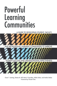 Powerful Learning Communities : A Guide to Developing Student, Faculty, and Professional Learning Communities to Improve Student Success and Organizational Effectiveness