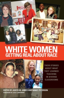 White Women Getting Real About Race : Their Stories About What They Learned Teaching in Diverse Classrooms