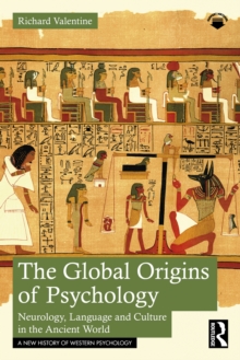 The Global Origins of Psychology : Neurology, Language and Culture in the Ancient World