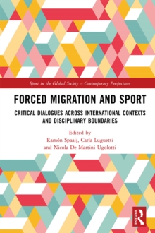 Forced Migration and Sport : Critical Dialogues across International Contexts and Disciplinary Boundaries