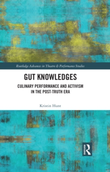 Gut Knowledges : Culinary Performance and Activism in the Post-Truth Era