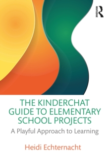 The Kinderchat Guide to Elementary School Projects : A Playful Approach to Learning