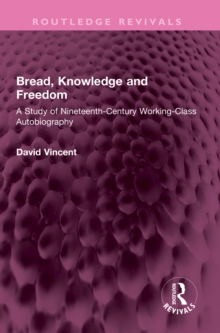 Bread, Knowledge and Freedom : A Study of Nineteenth-Century Working Class Autobiography