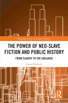 The Power of Neo-Slave Fiction and Public History : From Slavery to the Enslaved