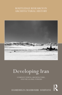 Developing Iran : Company Towns, Architecture, and the Global Powers