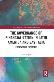 The Governance of Financialization in Latin America and East Asia : Empowering Expertise