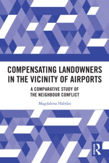 Compensating Landowners in the Vicinity of Airports : A Comparative Study of the Neighbour Conflict