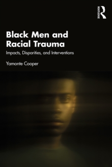 Black Men and Racial Trauma : Impacts, Disparities, and Interventions