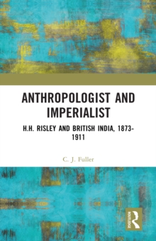 Anthropologist and Imperialist : H.H. Risley and British India, 1873-1911