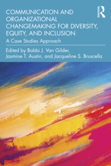 Communication and Organizational Changemaking for Diversity, Equity, and Inclusion : A Case Studies Approach