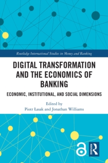 Digital Transformation and the Economics of Banking : Economic, Institutional, and Social Dimensions