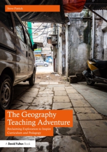 The Geography Teaching Adventure : Reclaiming Exploration to Inspire Curriculum and Pedagogy