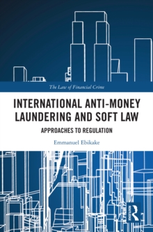 International Anti-Money Laundering and Soft Law : Approaches to Regulation