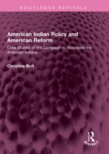 American Indian Policy and American Reform : Case Studies of the Campaign to Assimilate the American Indians