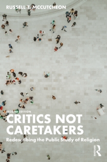 Critics Not Caretakers : Redescribing the Public Study of Religion