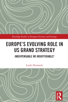 Europe's Evolving Role in US Grand Strategy : Indispensable or Insufferable?