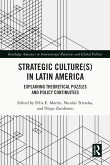 Strategic Culture(s) in Latin America : Explaining Theoretical Puzzles and Policy Continuities