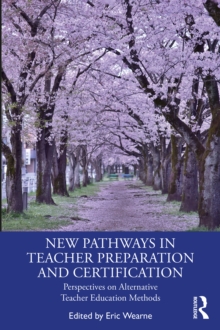 New Pathways in Teacher Preparation and Certification : Perspectives on Alternative Teacher Education Methods