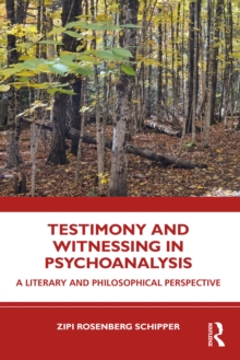 Testimony and Witnessing in Psychoanalysis : A Literary and Philosophical Perspective