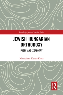 Jewish Hungarian Orthodoxy : Piety and Zealotry