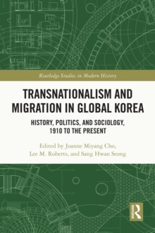 Transnationalism and Migration in Global Korea : History, Politics, and Sociology, 1910 to the Present