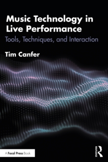 Music Technology in Live Performance : Tools, Techniques, and Interaction