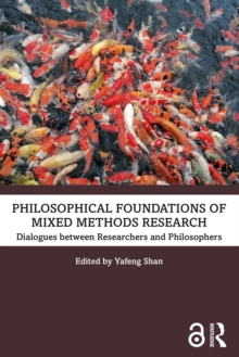 Philosophical Foundations of Mixed Methods Research : Dialogues between Researchers and Philosophers