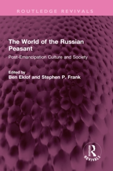 The World of the Russian Peasant : Post-Emancipation Culture and Society