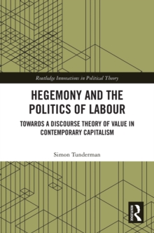 Hegemony and the Politics of Labour : Towards a Discourse Theory of Value in Contemporary Capitalism