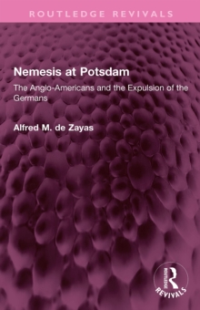 Nemesis at Potsdam : The Anglo-Americans and the Expulsion of the Germans