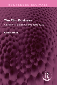 The Film Business : A History of British Cinema 1896-1972