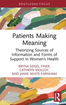 Patients Making Meaning : Theorizing Sources of Information and Forms of Support in Women's Health