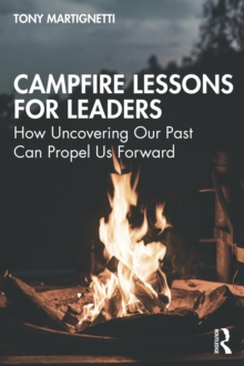 Campfire Lessons for Leaders : How Uncovering Our Past Can Propel Us Forward