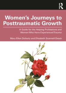 Womens Journeys to Posttraumatic Growth : A Guide for the Helping Professions and Women Who Have Experienced Trauma