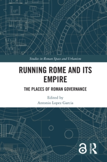 Running Rome and its Empire : The Places of Roman Governance