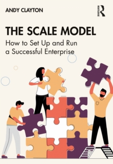 The Scale Model : How to Set Up and Run a Successful Enterprise