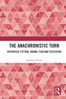 The Anachronistic Turn : Historical Fiction, Drama, Film and Television