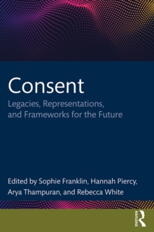 Consent : Legacies, Representations, and Frameworks for the Future