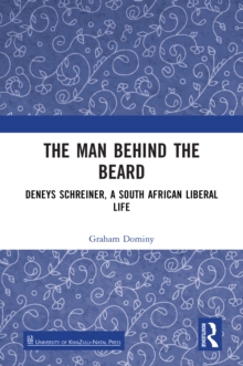 The Man behind the Beard : Deneys Schreiner, a South African Liberal Life