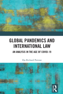 Global Pandemics and International Law : An Analysis in the Age of Covid-19