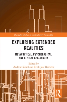 Exploring Extended Realities : Metaphysical, Psychological, and Ethical Challenges