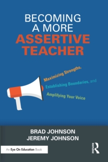 Becoming a More Assertive Teacher : Maximizing Strengths, Establishing Boundaries, and Amplifying Your Voice