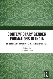 Contemporary Gender Formations in India : In-between Conformity, Dissent and Affect