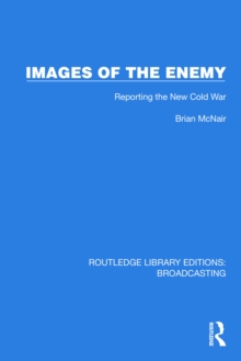 Images of the Enemy : Reporting the New Cold War