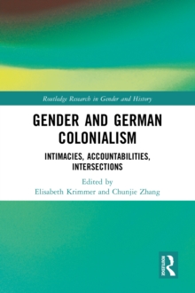 Gender and German Colonialism : Intimacies, Accountabilities, Intersections