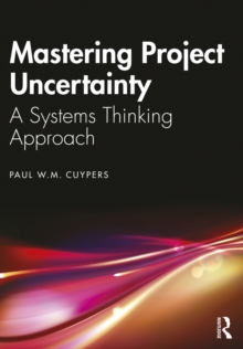 Mastering Project Uncertainty : A Systems Thinking Approach