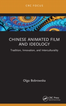 Chinese Animated Film and Ideology : Tradition, Innovation, and Interculturality