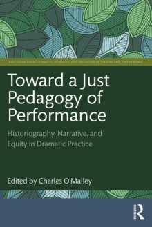 Toward A Just Pedagogy Of Performance : Historiography, Narrative, And Equity In Dramatic Practice