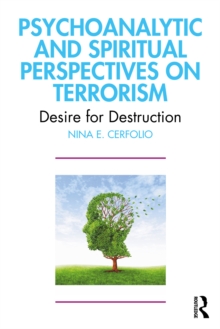 Psychoanalytic and Spiritual Perspectives on Terrorism : Desire for Destruction