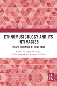 Ethnomusicology and its Intimacies : Essays in Honour of John Baily